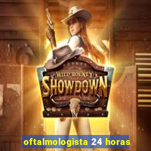 oftalmologista 24 horas